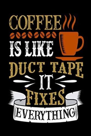 Coffee is duct tape, there are many benifits to drinking coffee, many can improve your healthy, and sometimes others too.